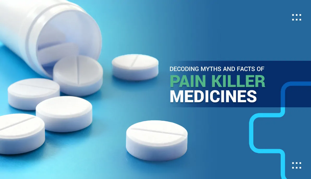 Decoding Myths and Facts of Pain Killer Medicines