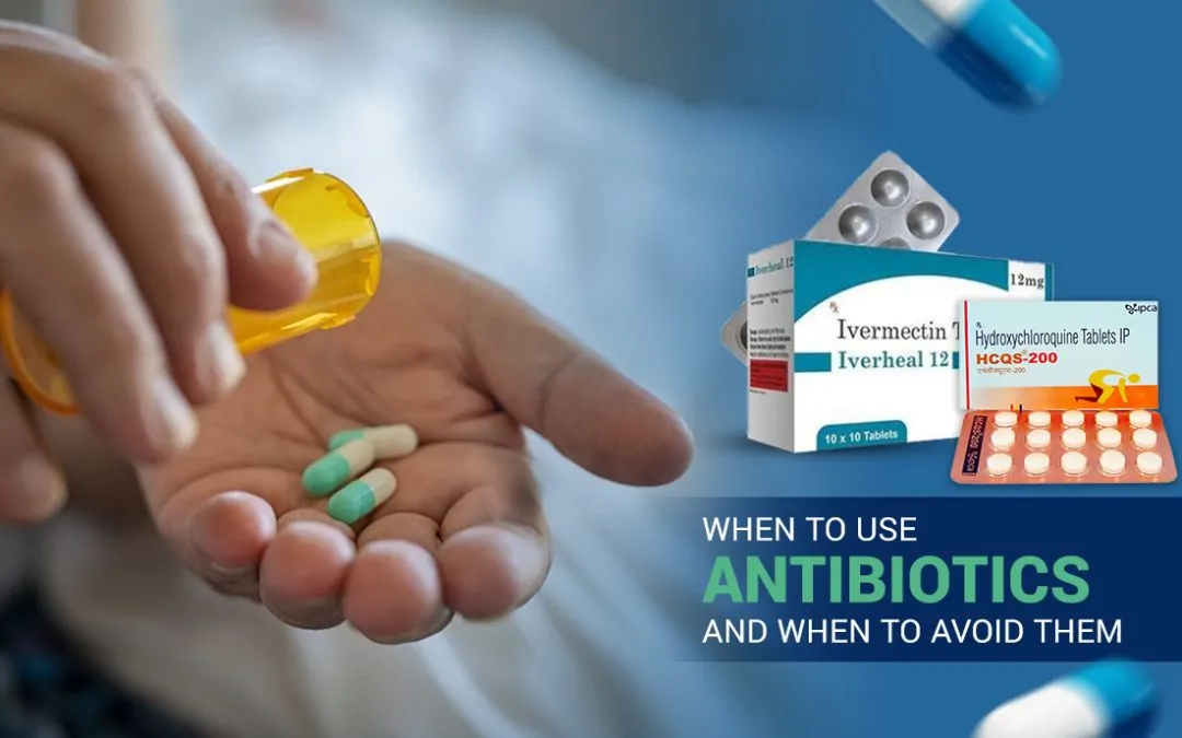 When to Use Antibiotics and When to Avoid Them