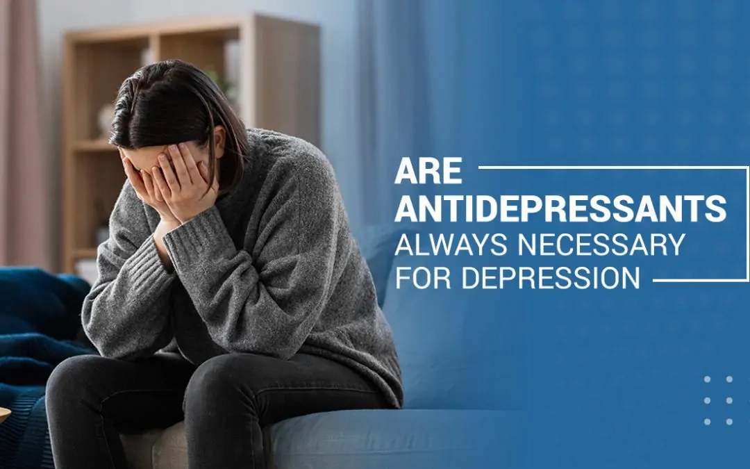 Are Antidepressants Always Necessary for Depression