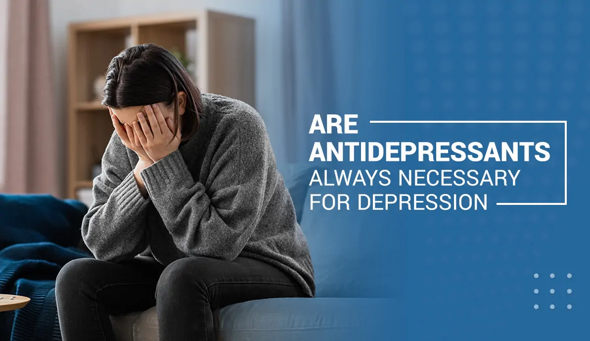 Are Antidepressants Always Necessary for Depression